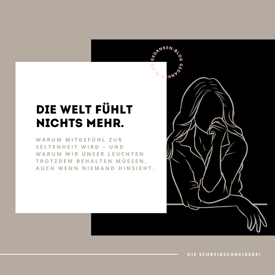 Warum Mitgefühl zur Seltenheit wird – und warum wir unser Leuchten trotzdem behalten müssen, auch wenn niemand hinsieht.