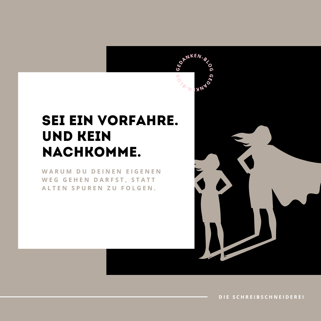 Sei ein Vorfahre – kein Nachkomme. Warum du deinen eigenen Weg gehen musst, statt alten Spuren zu folgen.
